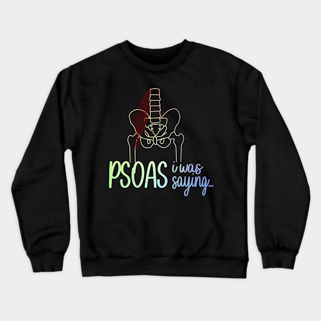 Psoas I Was Saying Crewneck Sweatshirt by ScienceCorner